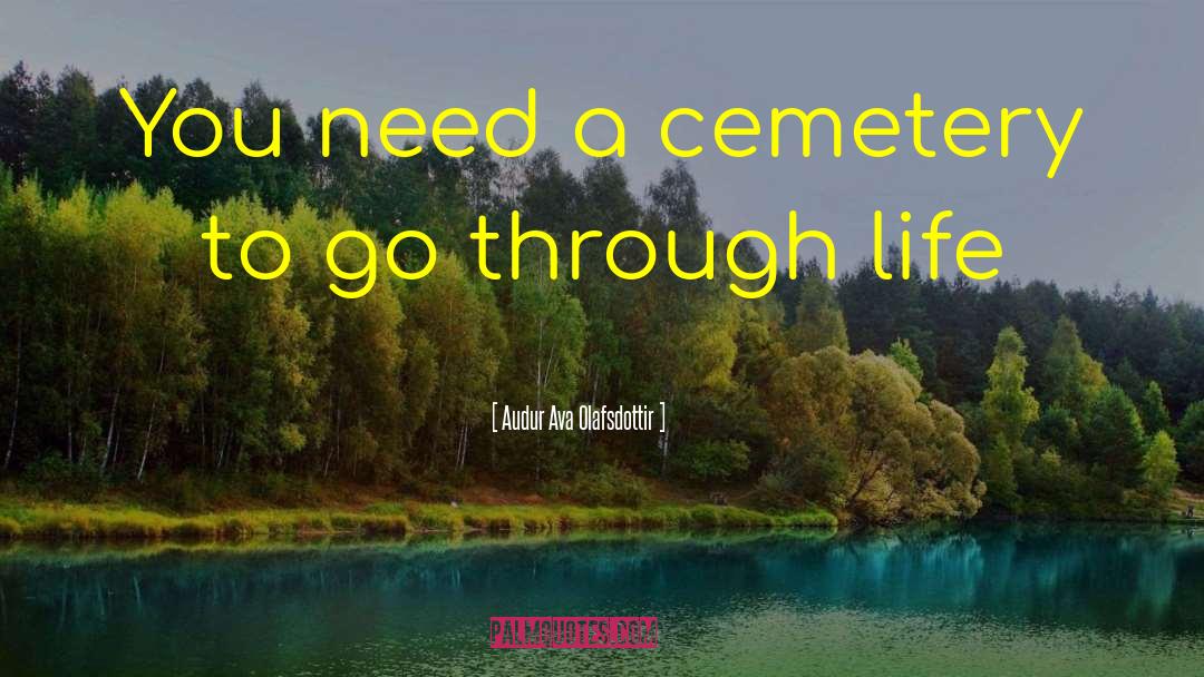 Audur Ava Olafsdottir Quotes: You need a cemetery to