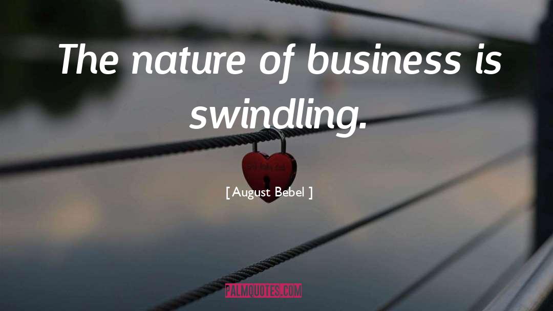 August Bebel Quotes: The nature of business is