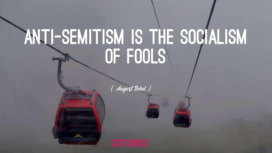 August Bebel Quotes: Anti-Semitism is the socialism of