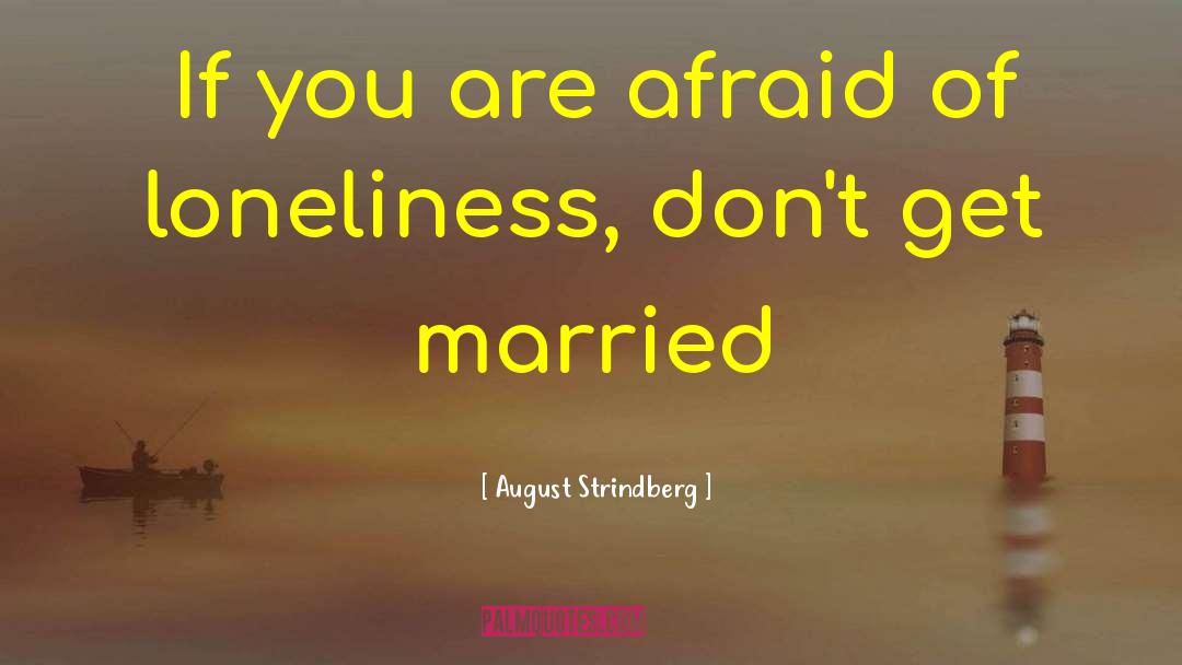 August Strindberg Quotes: If you are afraid of