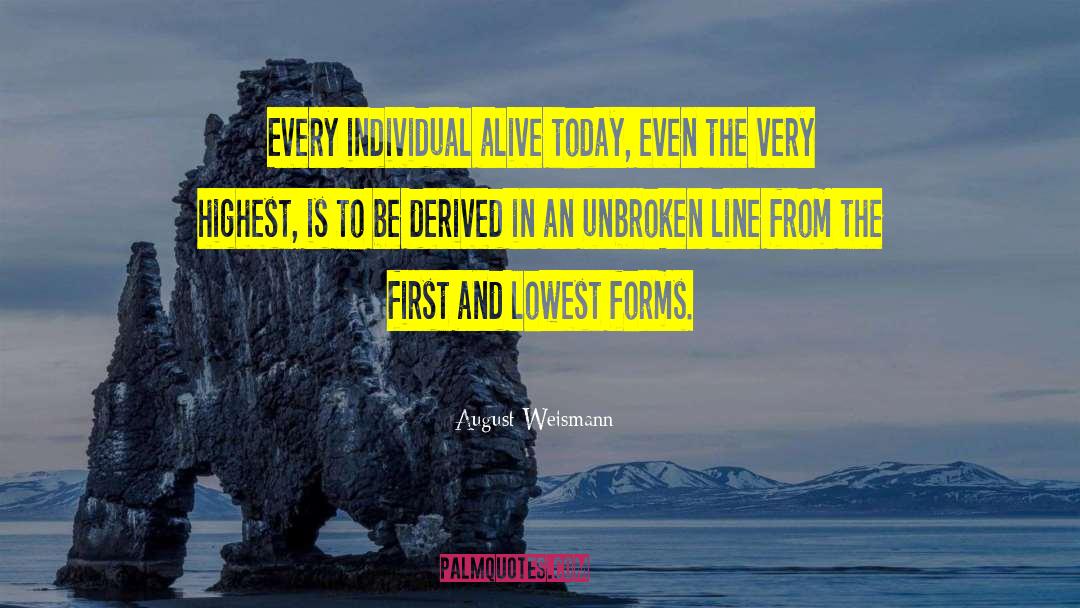 August Weismann Quotes: Every individual alive today, even