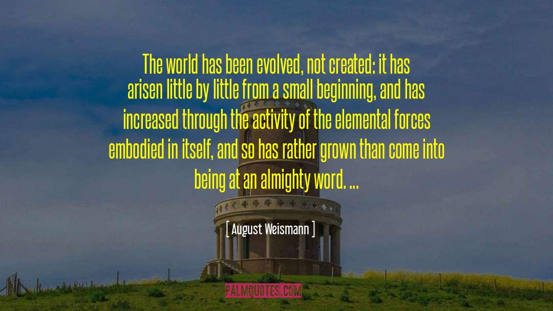 August Weismann Quotes: The world has been evolved,
