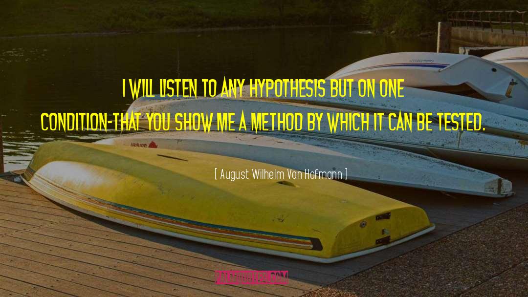 August Wilhelm Von Hofmann Quotes: I will listen to any