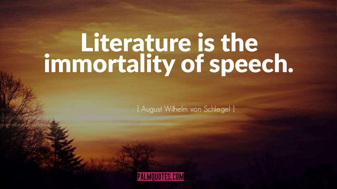 August Wilhelm Von Schlegel Quotes: Literature is the immortality of
