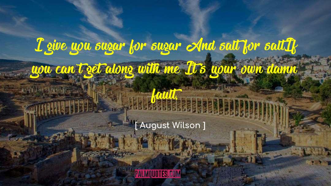 August Wilson Quotes: I give you sugar for