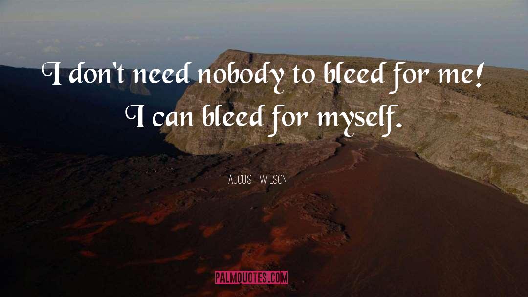 August Wilson Quotes: I don't need nobody to