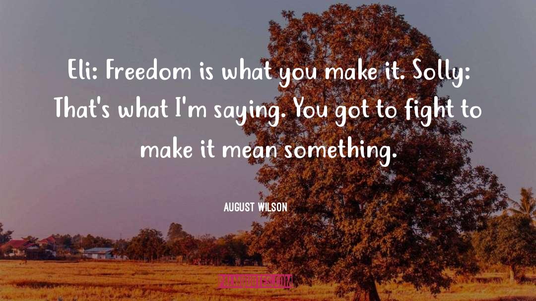 August Wilson Quotes: Eli: Freedom is what you