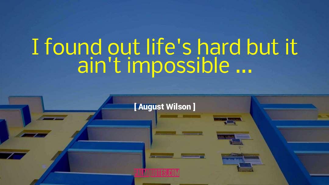 August Wilson Quotes: I found out life's hard