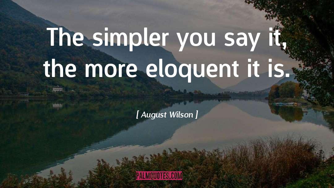 August Wilson Quotes: The simpler you say it,