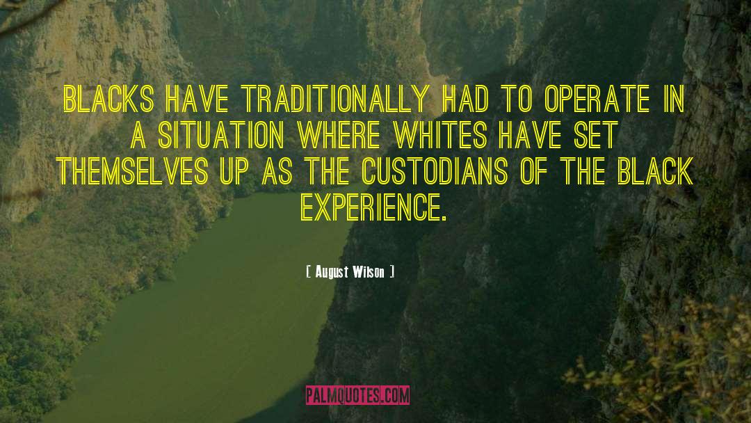 August Wilson Quotes: Blacks have traditionally had to