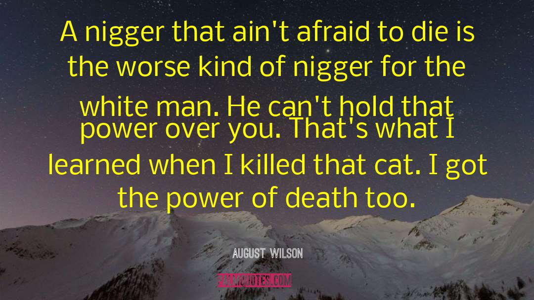 August Wilson Quotes: A nigger that ain't afraid