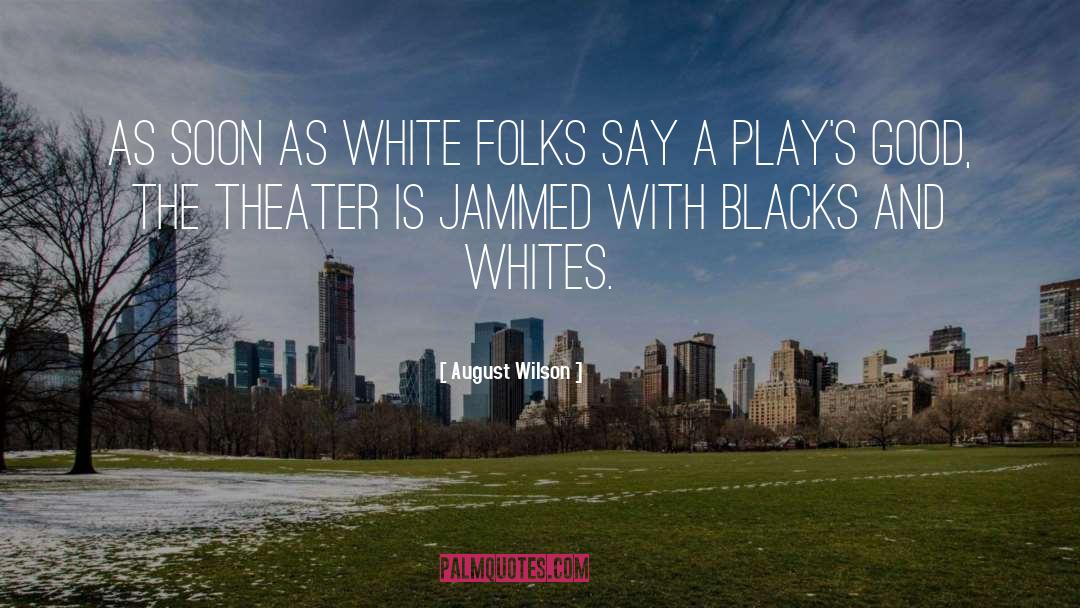 August Wilson Quotes: As soon as white folks