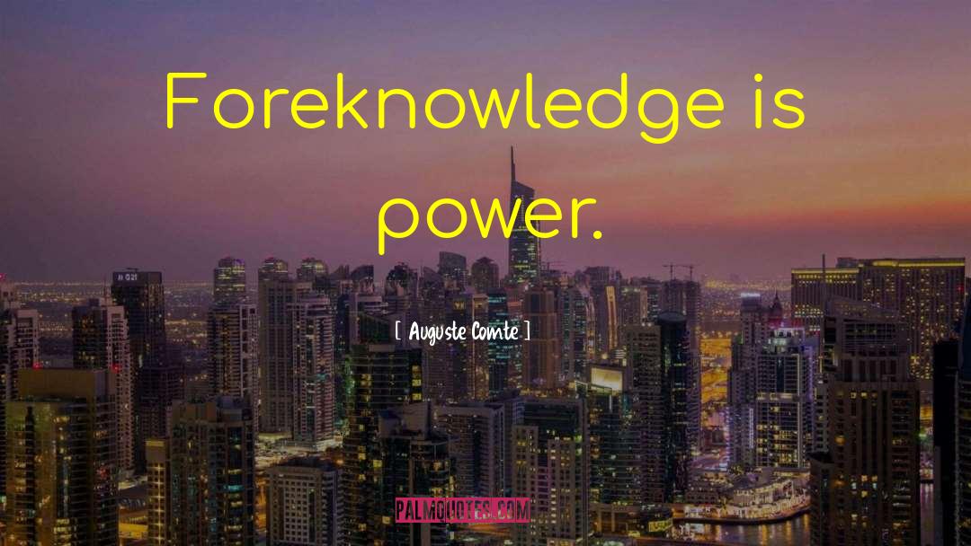 Auguste Comte Quotes: Foreknowledge is power.