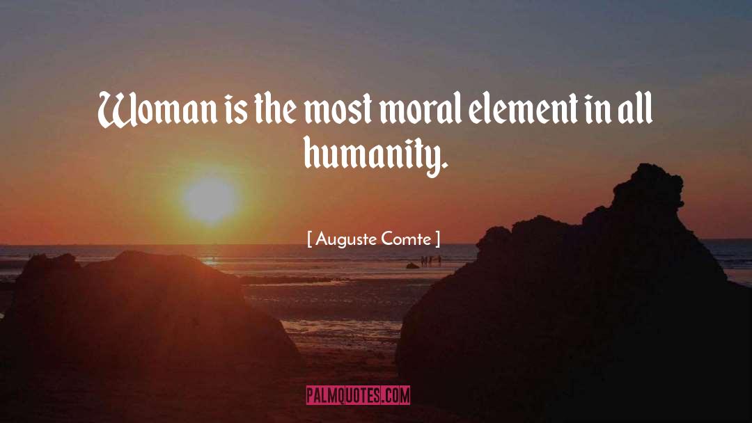 Auguste Comte Quotes: Woman is the most moral