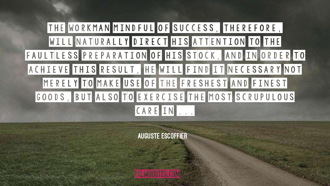 Auguste Escoffier Quotes: The workman mindful of success,