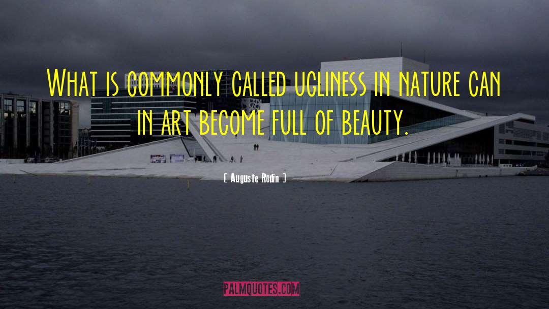 Auguste Rodin Quotes: What is commonly called ugliness