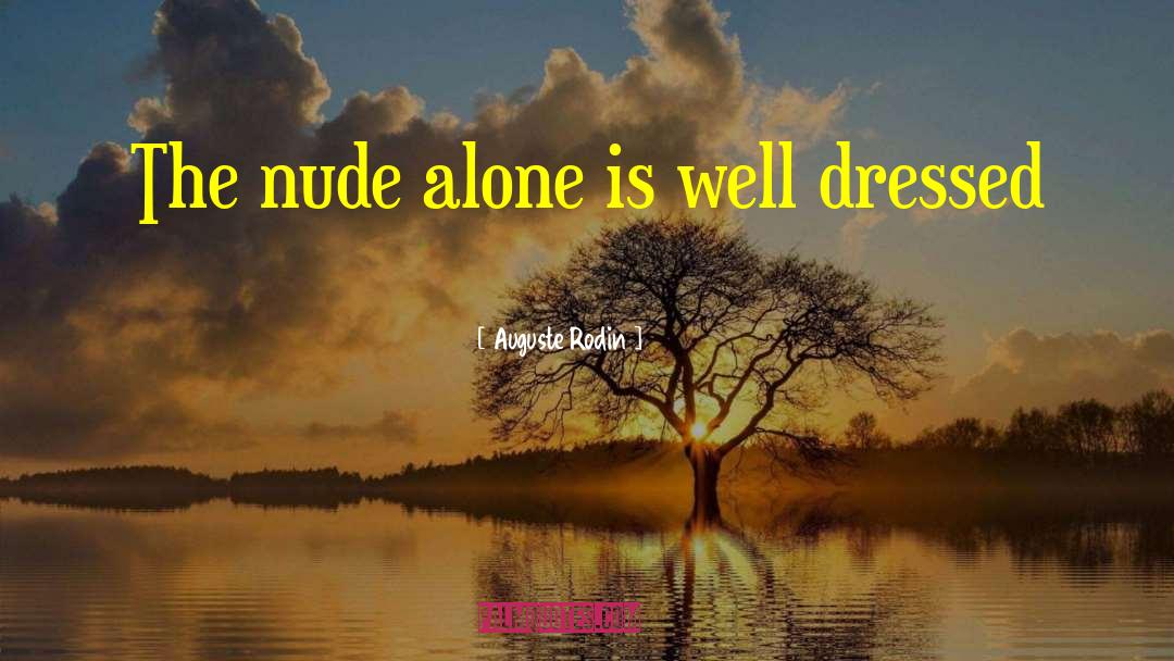 Auguste Rodin Quotes: The nude alone is well