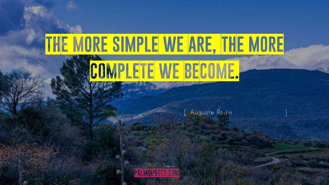 Auguste Rodin Quotes: The more simple we are,