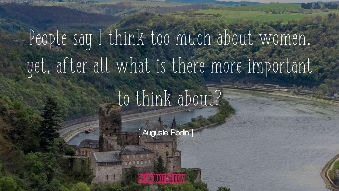 Auguste Rodin Quotes: People say I think too
