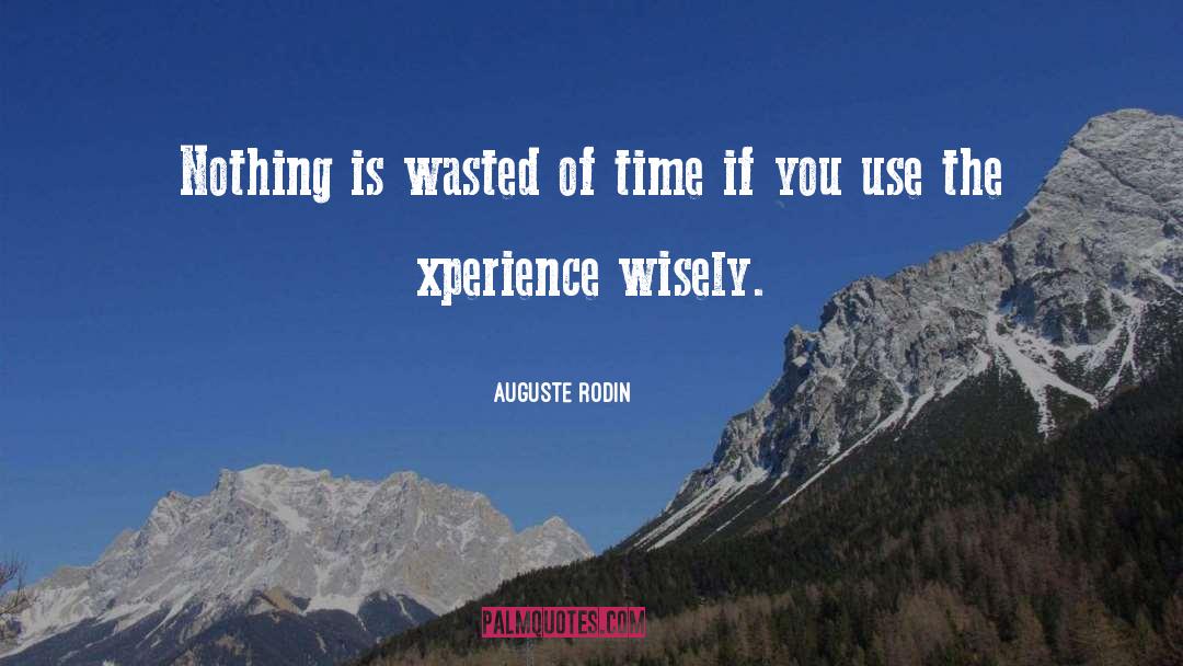 Auguste Rodin Quotes: Nothing is wasted of time