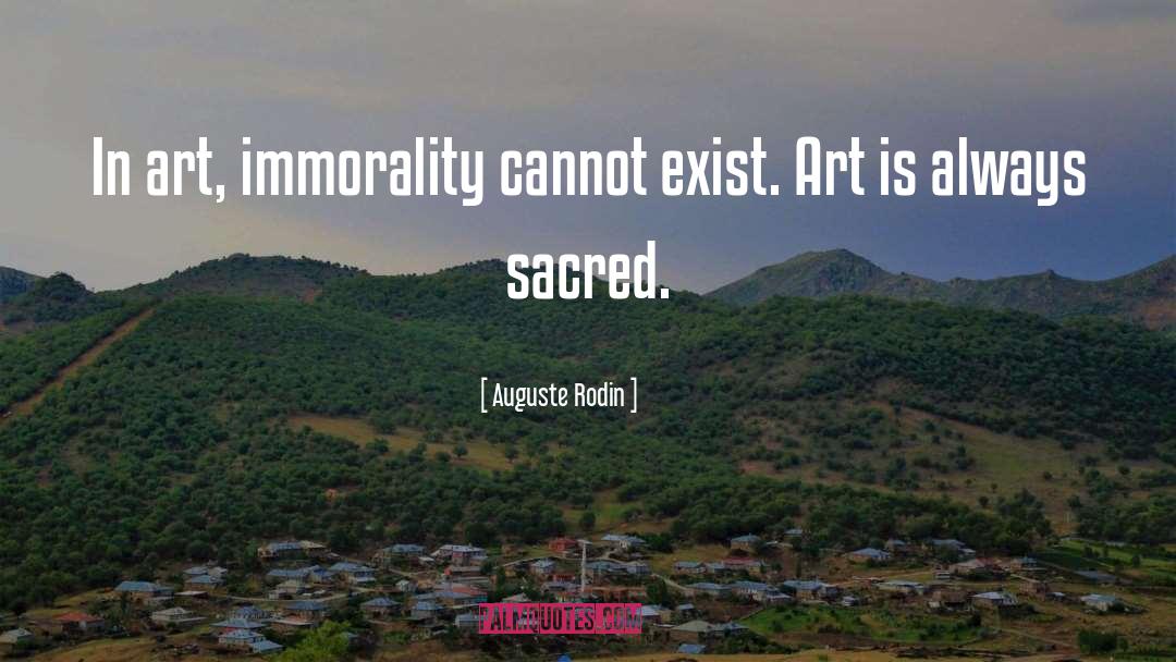 Auguste Rodin Quotes: In art, immorality cannot exist.