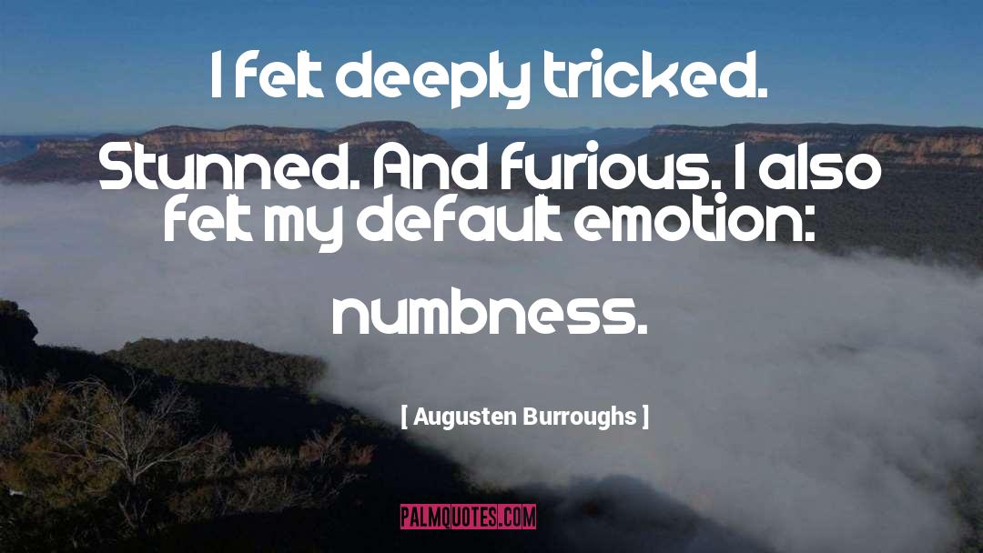 Augusten Burroughs Quotes: I felt deeply tricked. Stunned.