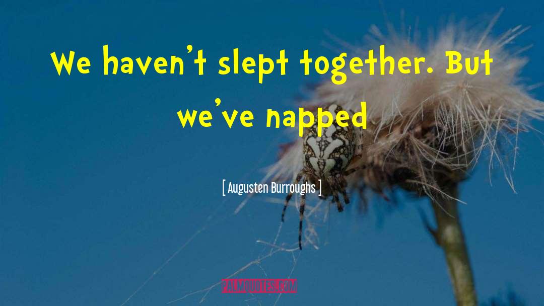 Augusten Burroughs Quotes: We haven't slept together. But