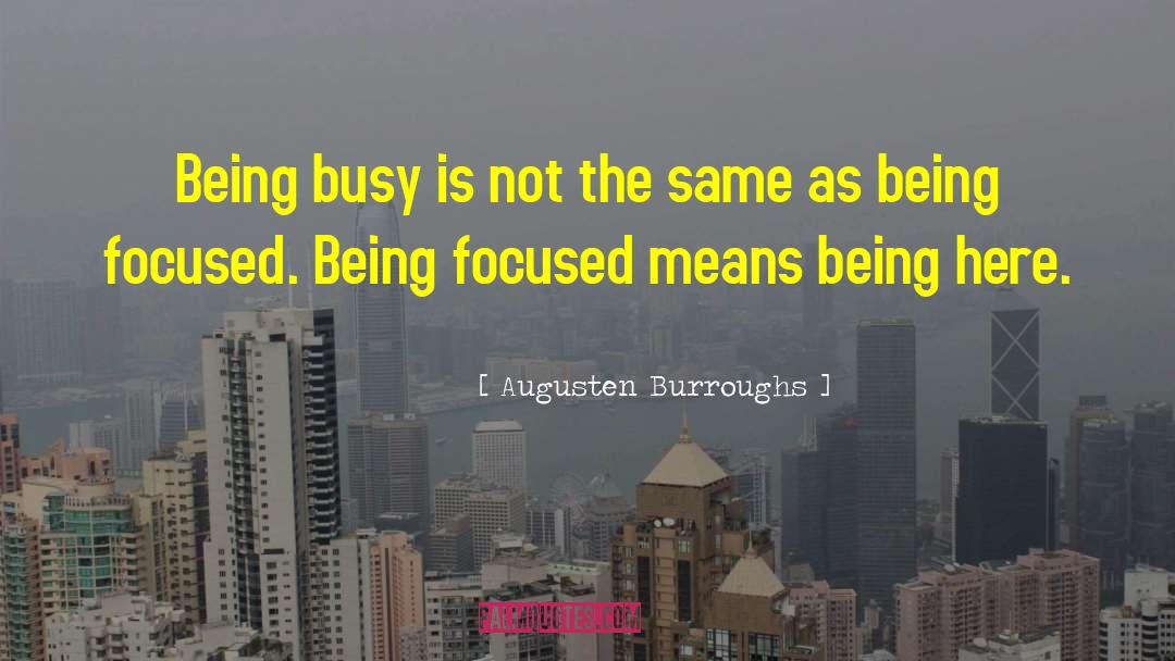Augusten Burroughs Quotes: Being busy is not the