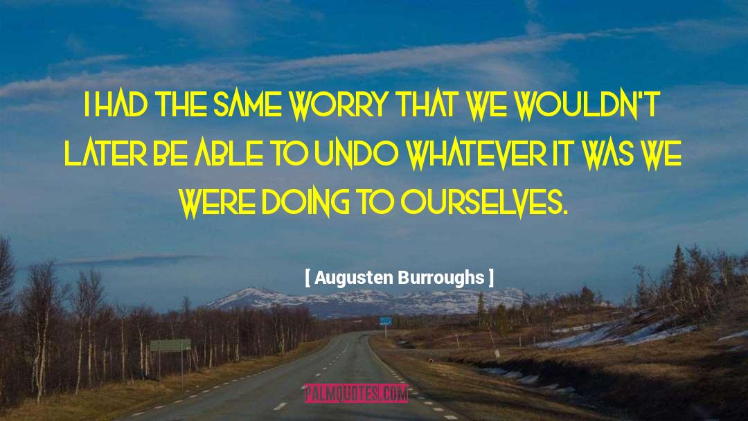 Augusten Burroughs Quotes: I had the same worry