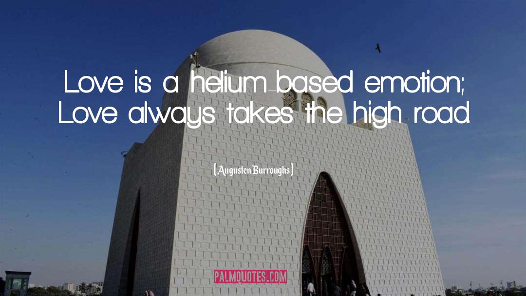 Augusten Burroughs Quotes: Love is a helium-based emotion;
