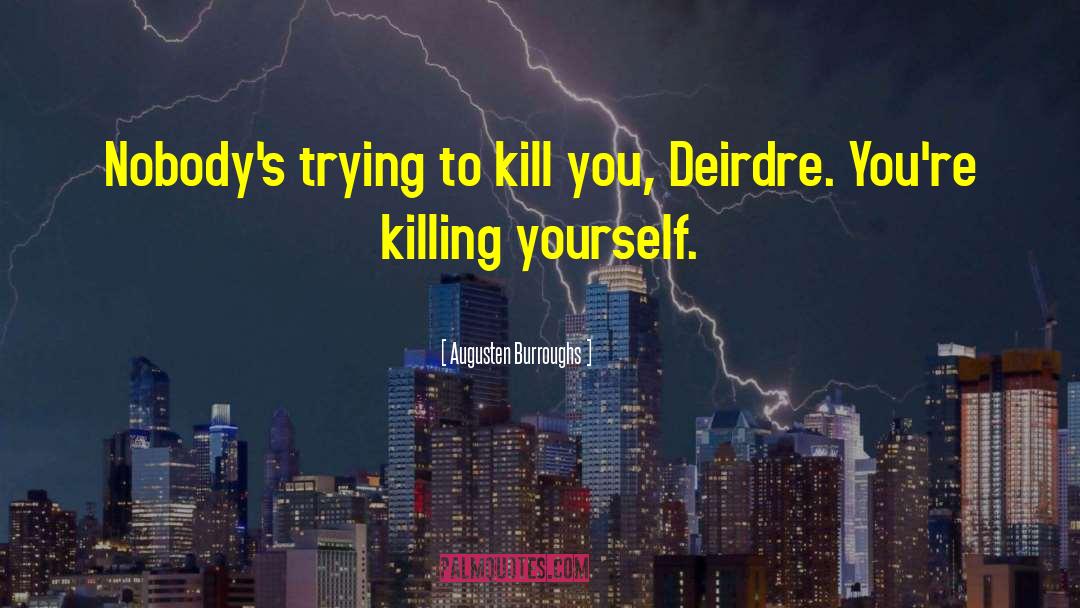 Augusten Burroughs Quotes: Nobody's trying to kill you,