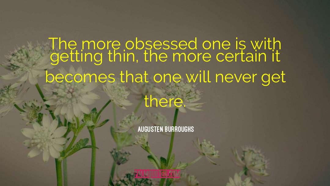 Augusten Burroughs Quotes: The more obsessed one is