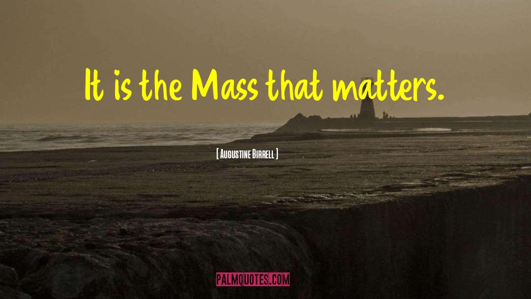 Augustine Birrell Quotes: It is the Mass that