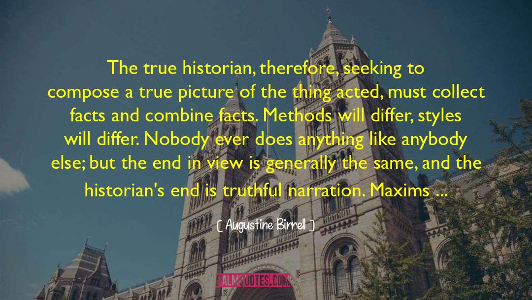 Augustine Birrell Quotes: The true historian, therefore, seeking
