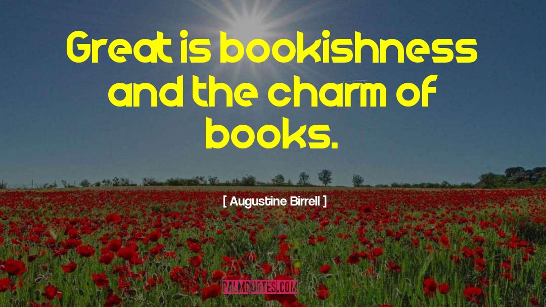 Augustine Birrell Quotes: Great is bookishness and the