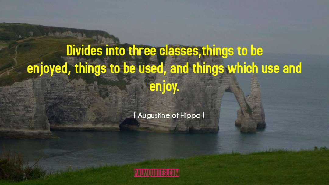 Augustine Of Hippo Quotes: Divides into three classes,<br>things to