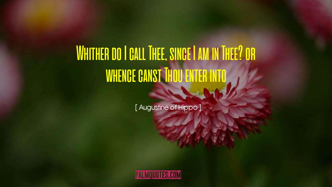 Augustine Of Hippo Quotes: Whither do I call Thee,
