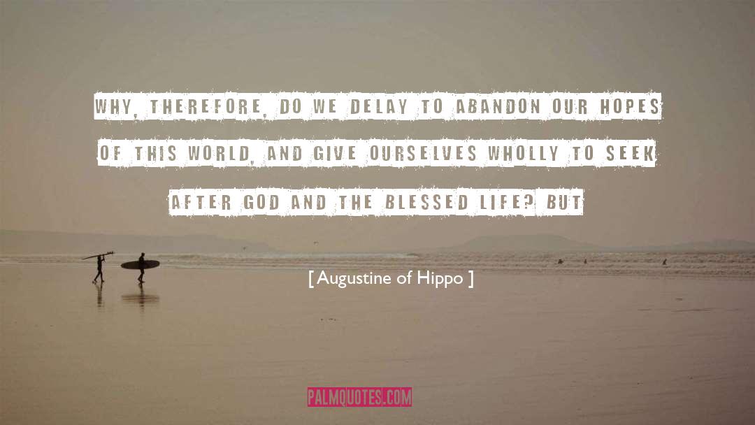 Augustine Of Hippo Quotes: Why, therefore, do we delay