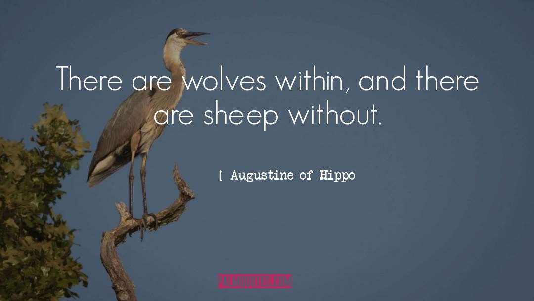Augustine Of Hippo Quotes: There are wolves within, and