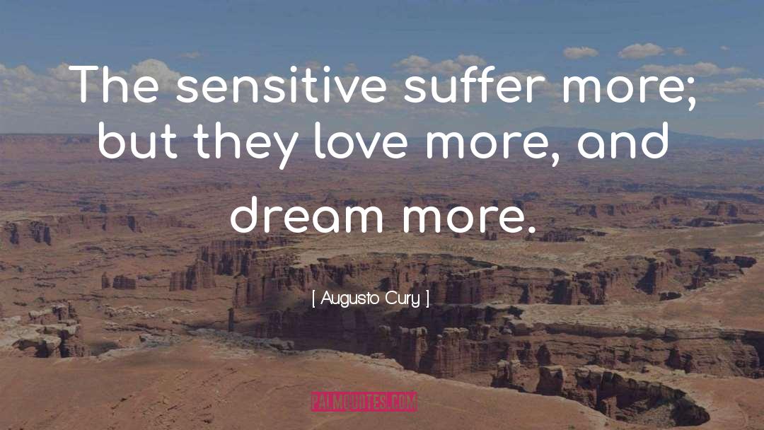 Augusto Cury Quotes: The sensitive suffer more; but