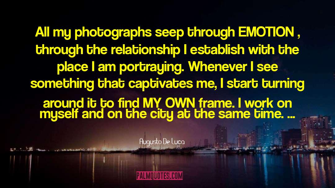 Augusto De Luca Quotes: All my photographs seep through