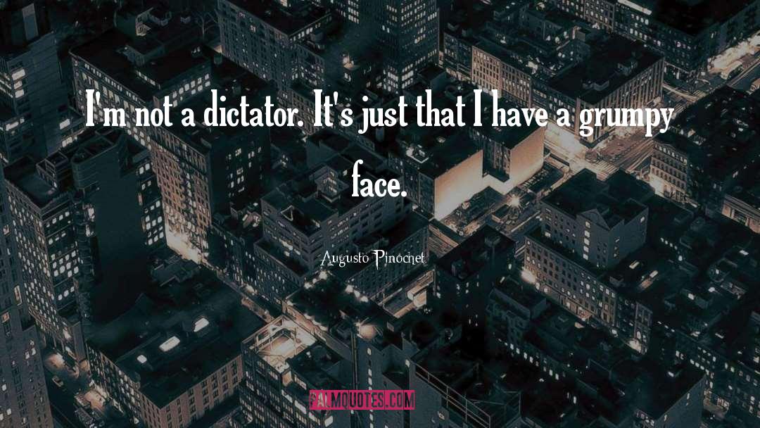 Augusto Pinochet Quotes: I'm not a dictator. It's