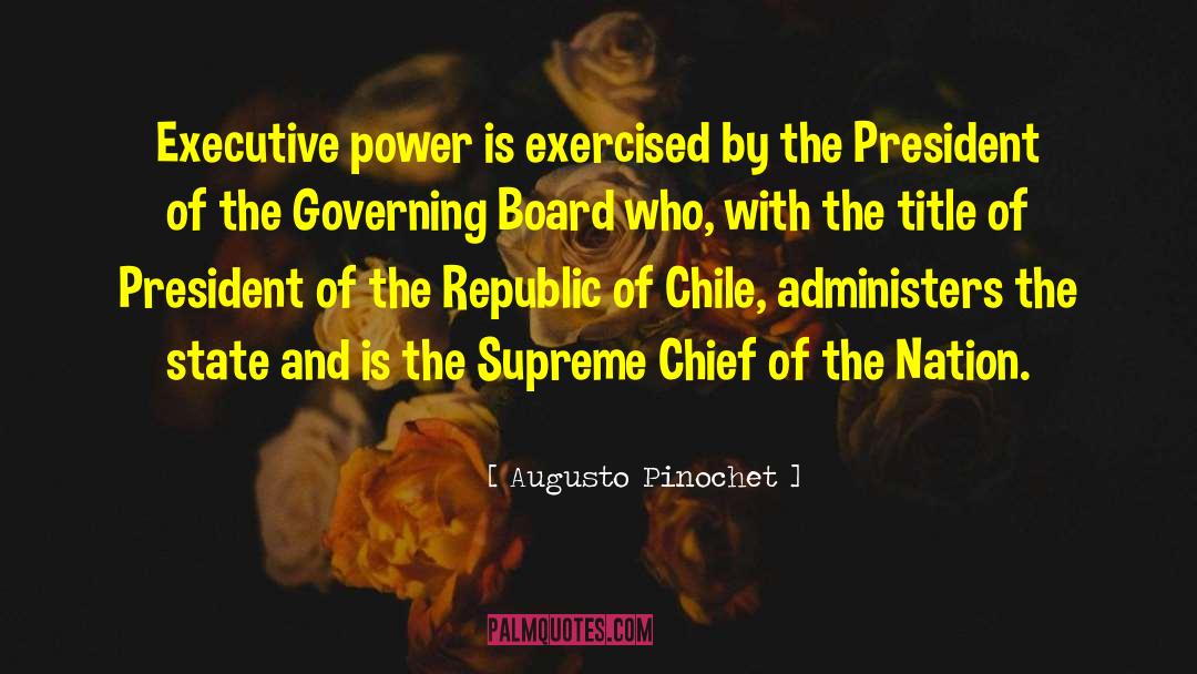 Augusto Pinochet Quotes: Executive power is exercised by