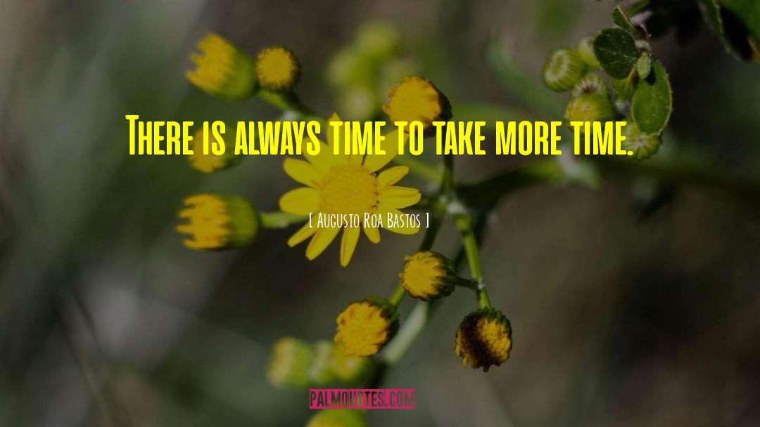 Augusto Roa Bastos Quotes: There is always time to