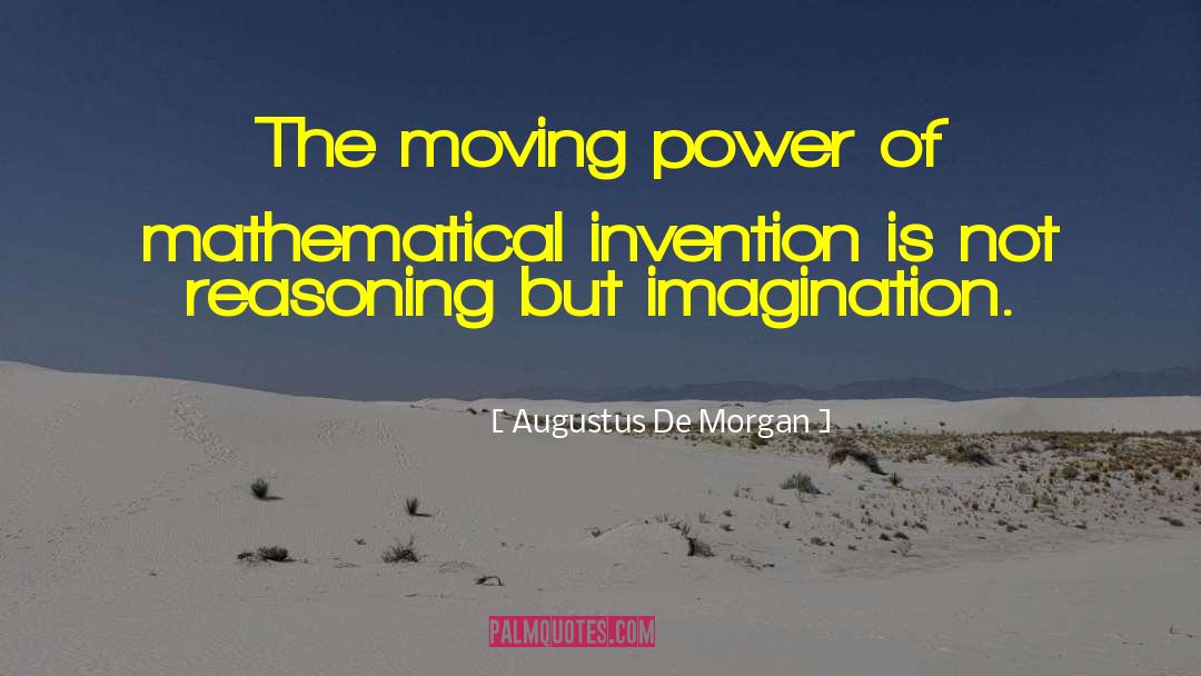 Augustus De Morgan Quotes: The moving power of mathematical