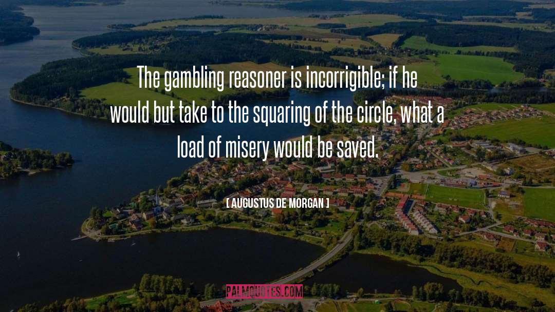 Augustus De Morgan Quotes: The gambling reasoner is incorrigible;