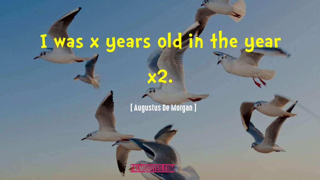 Augustus De Morgan Quotes: I was x years old