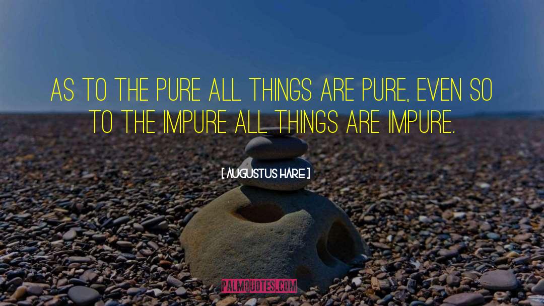 Augustus Hare Quotes: As to the pure all