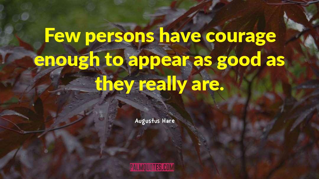 Augustus Hare Quotes: Few persons have courage enough