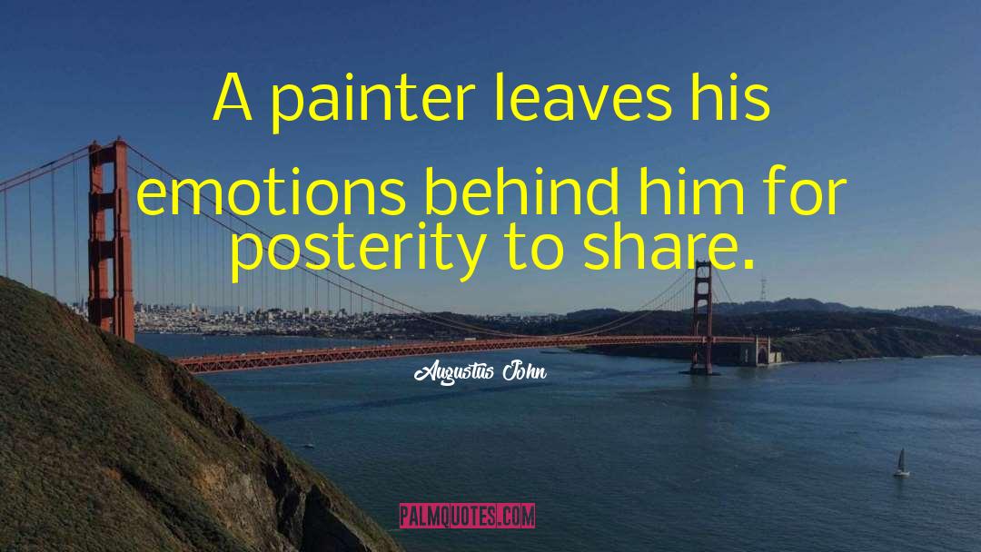 Augustus John Quotes: A painter leaves his emotions